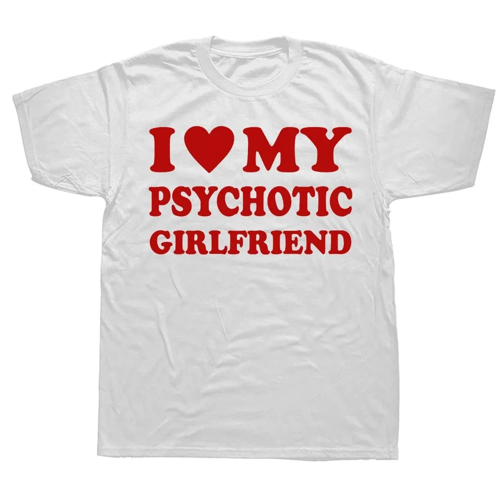 I Love My Psychotic Girlfriend T Shirts Graphic Cotton Streetwear