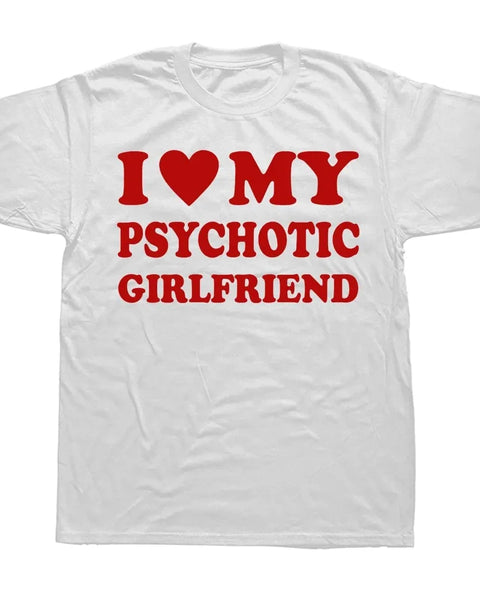 I Love My Psychotic Girlfriend T Shirts Graphic Cotton Streetwear