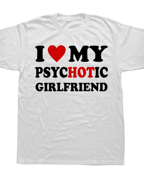 I Love My Psychotic Girlfriend T Shirts Graphic Cotton Streetwear