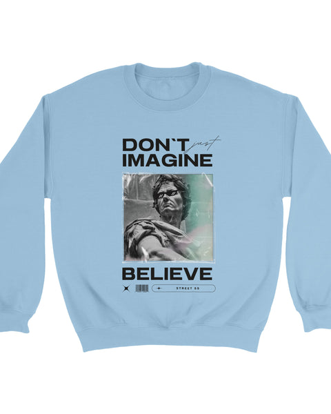 "Don't Just Imagine, Believe" – Street Art Statement Sweatshirt