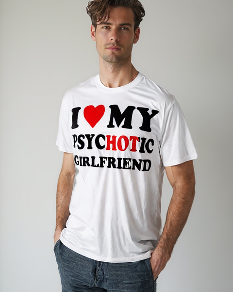 I Love My Psychotic Girlfriend T Shirts Graphic Cotton Streetwear